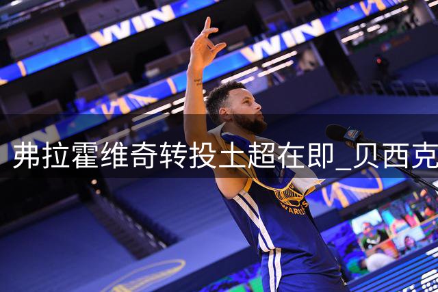 弗拉霍维奇转投土超在即 贝西克塔斯开出千万年薪邀约